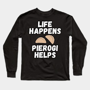 Life happens, pierogi helps Long Sleeve T-Shirt